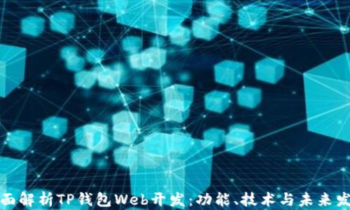 
全面解析TP钱包Web开发：功能、技术与未来发展