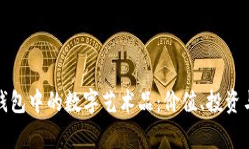 : 探索TP钱包中的数字艺术品：价值、投资与收藏分析