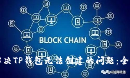如何解决TP钱包无法创建的问题：全面指南