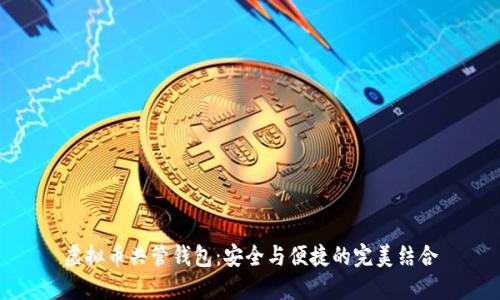 虚拟币共管钱包：安全与便捷的完美结合