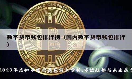 2023年虚拟币发行最新消息分析：市场趋势与未来展望