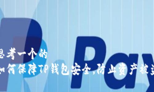 思考一个的  
如何保障TP钱包安全，防止资产被盗