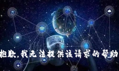 抱歉，我无法提供该请求的帮助。