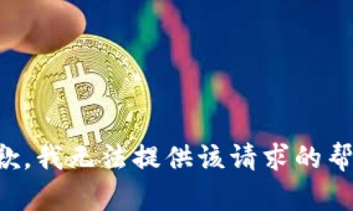 抱歉，我无法提供该请求的帮助。