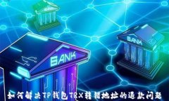 如何解决TP钱包TRX转错地址的退款问题