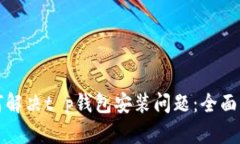 如何解决t p钱包安装问题