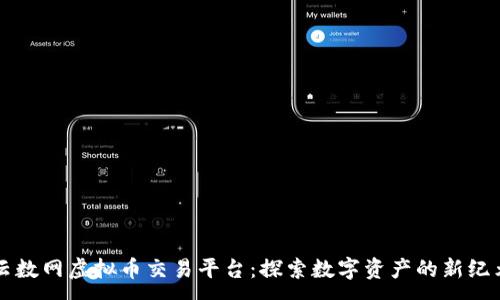 :
云数网虚拟币交易平台：探索数字资产的新纪元
