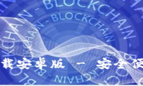 TP钱包最新版本官方下载安卓版 - 安全便捷的数字资产管理工具