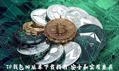 
TP钱包旧版本下载指南：安全和实用兼具