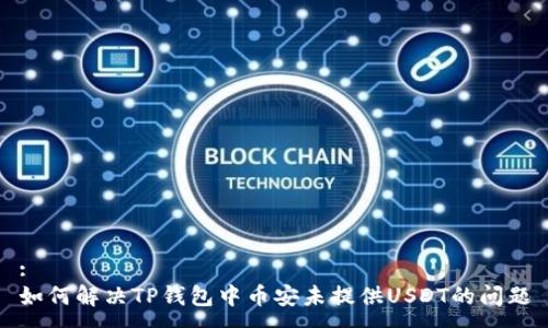 :
如何解决TP钱包中币安未提供USDT的问题