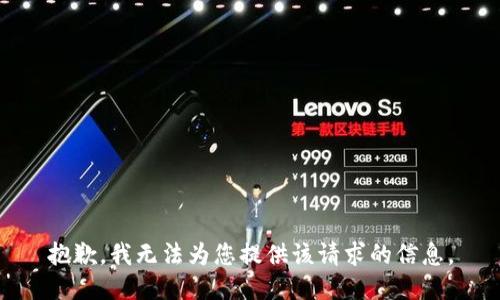 抱歉，我无法为您提供该请求的信息。