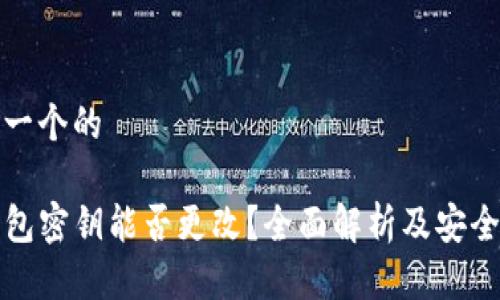 思考一个的

TP钱包密钥能否更改？全面解析及安全指南