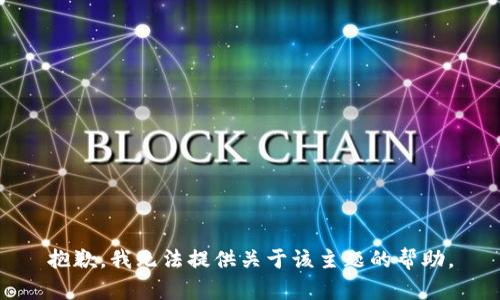 抱歉，我无法提供关于该主题的帮助。