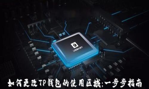 
如何更改TP钱包的使用区域：一步步指南