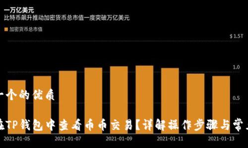 思考一个的优质

如何在TP钱包中查看币币交易？详解操作步骤与常见问题