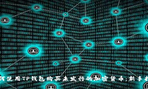 如何使用TP钱包购买未发行的加密货币：新手指南
