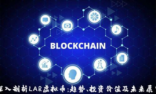 
深入剖析LAR虚拟币：趋势、投资价值及未来展望