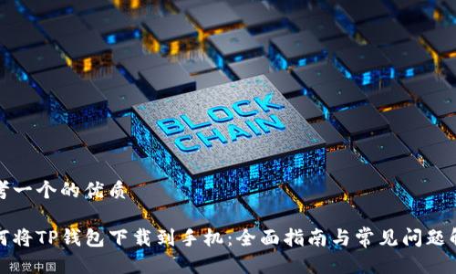 思考一个的优质

如何将TP钱包下载到手机：全面指南与常见问题解答