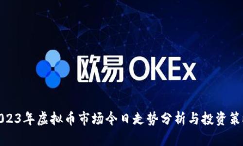 2023年虚拟币市场今日走势分析与投资策略