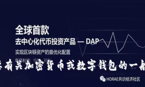 抱歉，我无法提供有关特定钱包地址的信息。如果您需要有关加密货币或数字钱包的一般信息，或者如何安全地使用这些工具的指导，请告诉我！