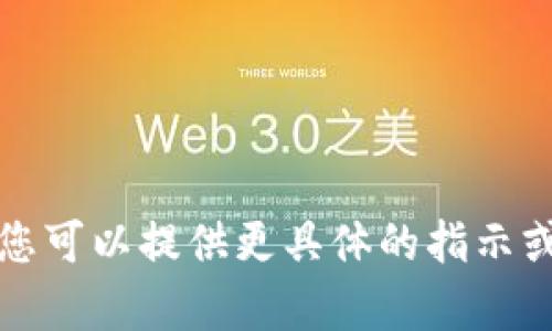 抱歉，我无法为您提供详细的内容。您可以提供更具体的指示或主题，我将很高兴地为您提供信息。