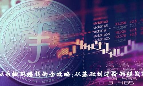 虚拟币搬砖赚钱的全攻略：从基础到进阶的赚钱秘籍