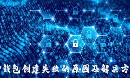   
TP钱包创建失败的原因及解决方案