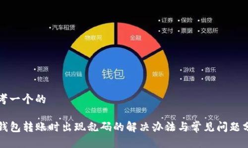 思考一个的

TP钱包转账时出现乱码的解决办法与常见问题分析