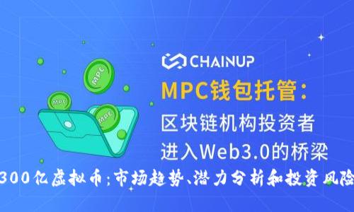 300亿虚拟币：市场趋势、潜力分析和投资风险