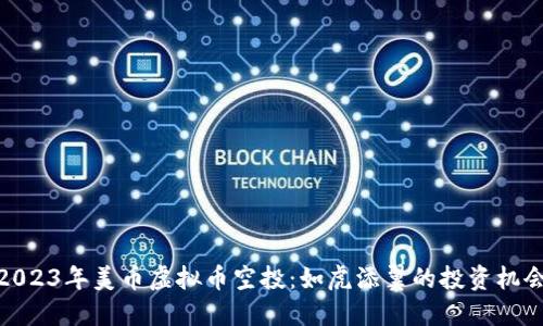 2023年美币虚拟币空投：如虎添翼的投资机会