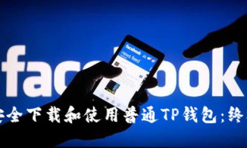 如何安全下载和使用普通TP钱包：终极指南