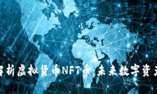 : 深入解析虚拟货币NFT币：未来数字资产的先锋