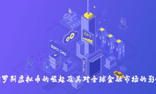 俄罗斯虚拟币的崛起及其对全球金融市场的影响