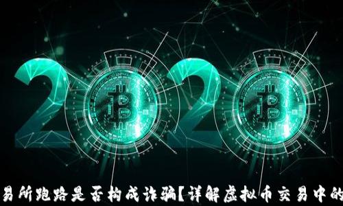 
虚拟币交易所跑路是否构成诈骗？详解虚拟币交易中的法律风险