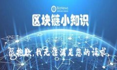 很抱歉，我无法满足您的