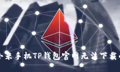 解决小米手机TP钱包官网无法下载的问题