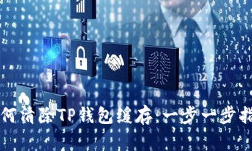 如何清除TP钱包缓存：一步一步指南