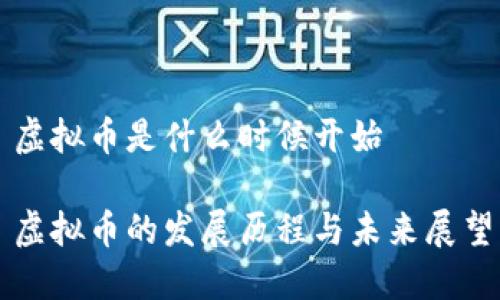 虚拟币是什么时候开始

虚拟币的发展历程与未来展望