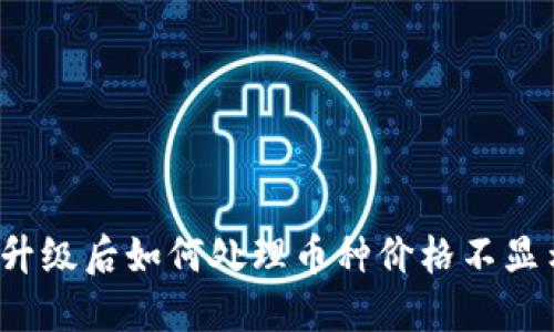 TP钱包升级后如何处理币种价格不显示问题？