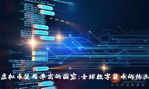 虚拟币使用率高的国家：全球数字货币的热土