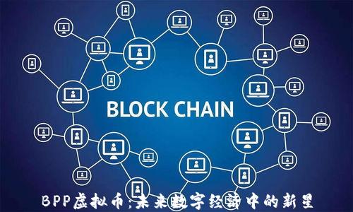 
BPP虚拟币：未来数字经济中的新星