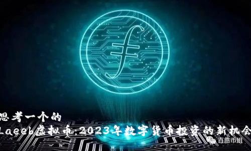 思考一个的  
Laeeb虚拟币：2023年数字货币投资的新机会