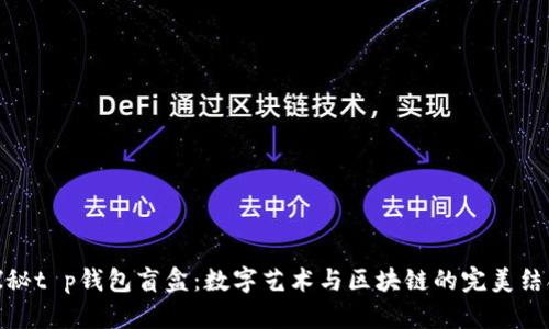 探秘t p钱包盲盒：数字艺术与区块链的完美结合