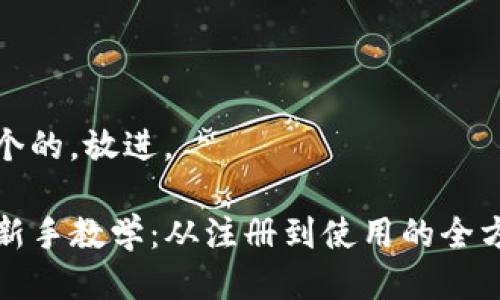 思考一个的，放进。

TP钱包新手教学：从注册到使用的全方位指南