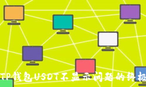   
解决TP钱包USDT不显示问题的终极指南