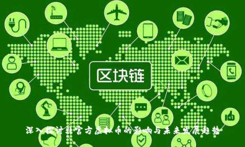 深入探讨非官方虚拟币的影响与未来发展趋势