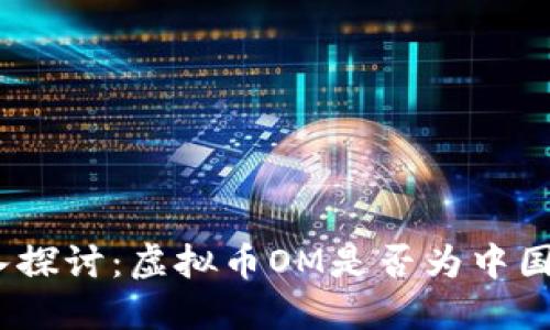 : 深入探讨：虚拟币OM是否为中国项目？