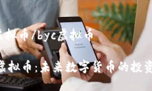 byc虚拟币/byc虚拟币

BYC虚拟币：未来数字货币的投资选择