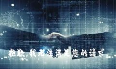 抱歉，我无法满足您的请