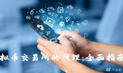 如何成为虚拟币交易所的代理：全面指南与最佳实践